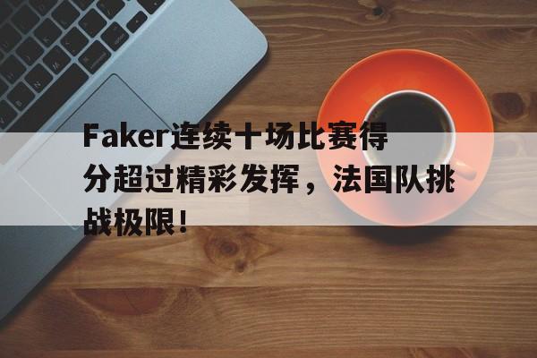 爱游戏-包含Faker连续十场比赛得分超过精彩发挥，法国队挑战极限！的词条